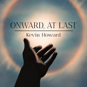 The front cover of Onward, at Last by Kevin Howard